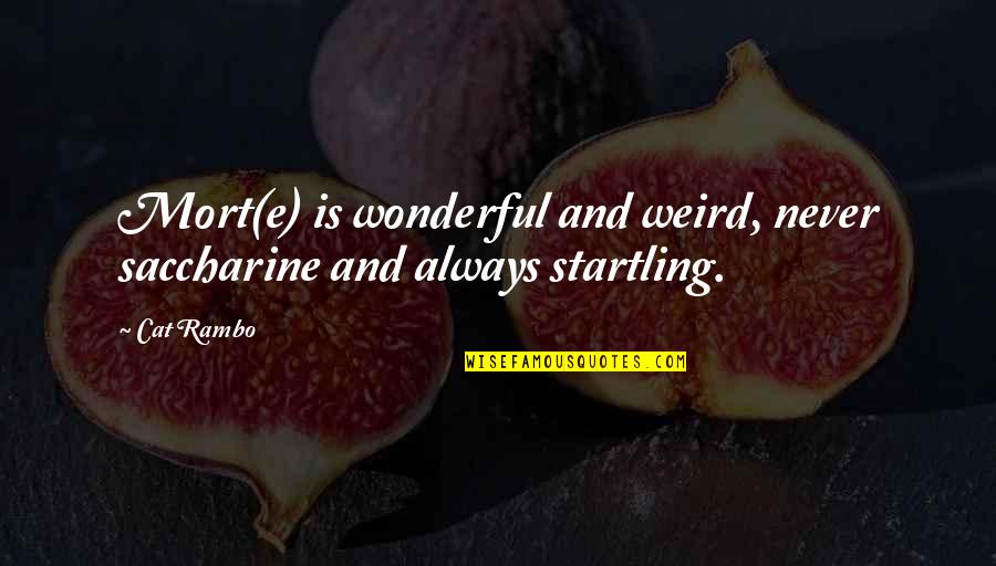 Weird But Wonderful Quotes By Cat Rambo: Mort(e) is wonderful and weird, never saccharine and