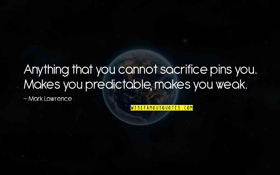 Weird Clever Quotes By Mark Lawrence: Anything that you cannot sacrifice pins you. Makes