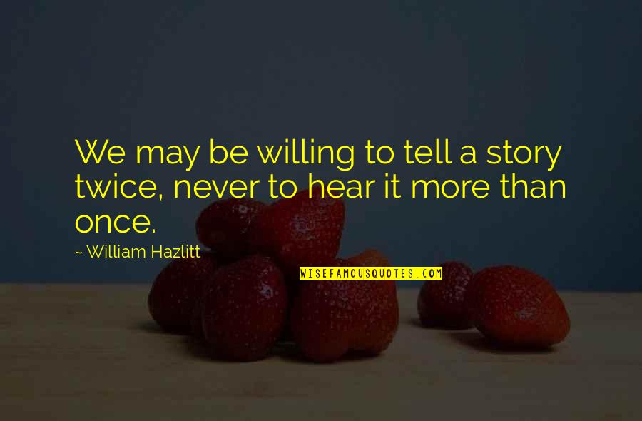 Weird Clever Quotes By William Hazlitt: We may be willing to tell a story