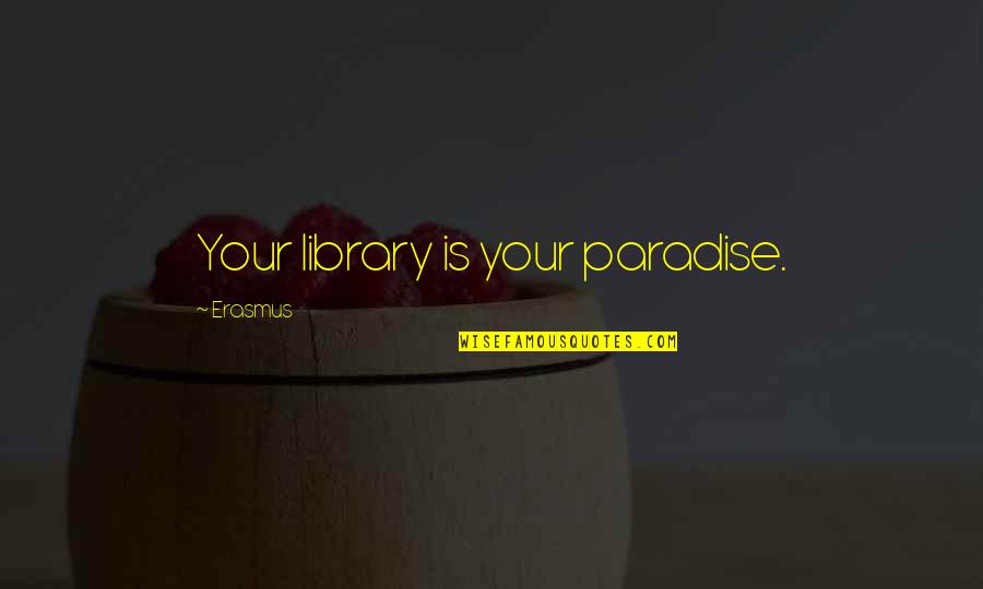 Weird Creepy Quotes By Erasmus: Your library is your paradise.