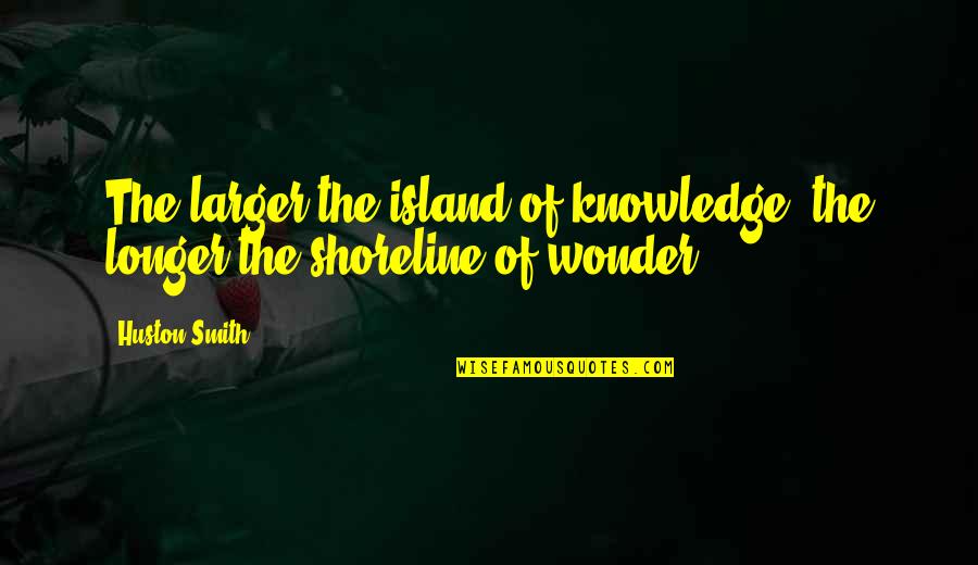 Weird Cute Love Quotes By Huston Smith: The larger the island of knowledge, the longer