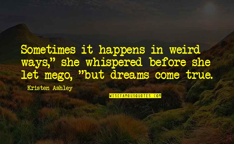 Weird Dreams Quotes By Kristen Ashley: Sometimes it happens in weird ways," she whispered