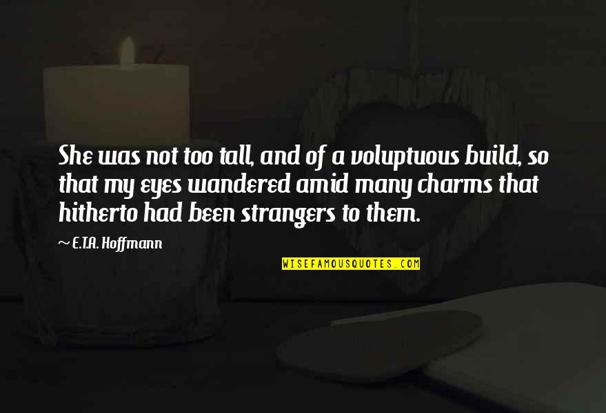 Weird Eyes Quotes By E.T.A. Hoffmann: She was not too tall, and of a Weird Eyes Quotes By E.T.A. Hoffmann: She was not too tall, and of a