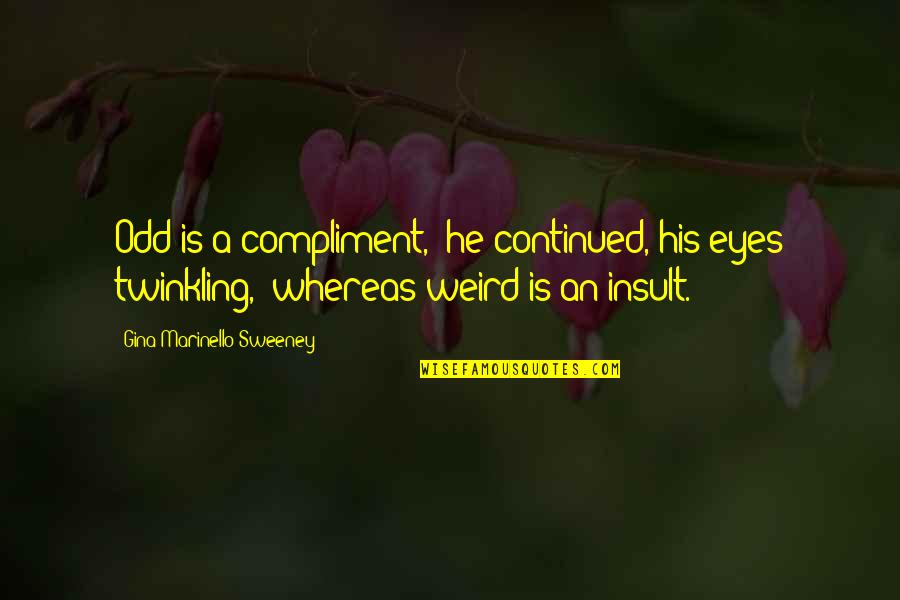 Weird Eyes Quotes By Gina Marinello-Sweeney: Odd is a compliment," he continued, his eyes Weird Eyes Quotes By Gina Marinello-Sweeney: Odd is a compliment," he continued, his eyes