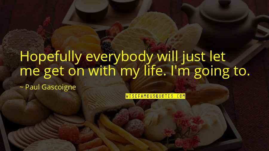 Weird Facts About Life Quotes By Paul Gascoigne: Hopefully everybody will just let me get on