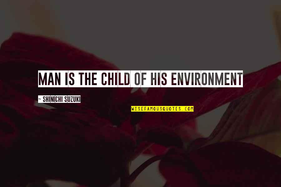 Weird Facts About Life Quotes By Shinichi Suzuki: Man is the Child of his Environment