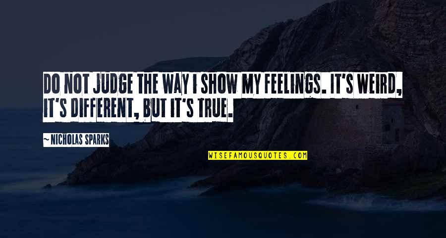 Weird Feelings Quotes By Nicholas Sparks: Do not judge the way i show my