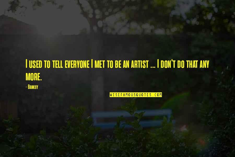 Weird Fishes Quotes By Banksy: I used to tell everyone I met to