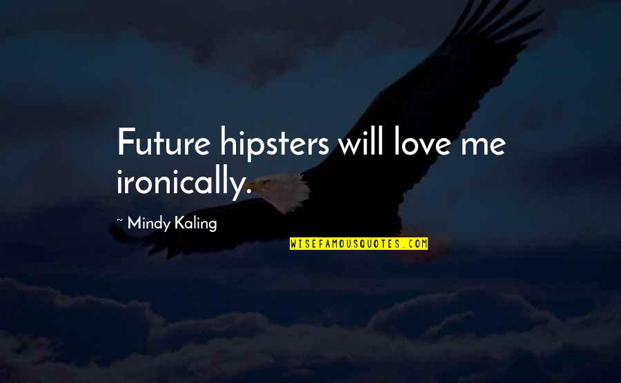 Weird Fishes Quotes By Mindy Kaling: Future hipsters will love me ironically.