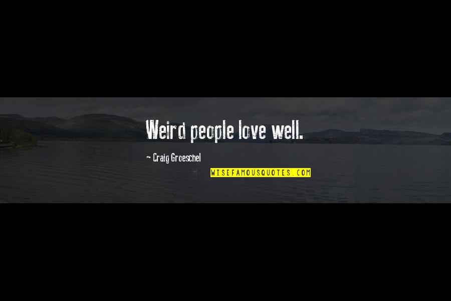 Weird I Love You Quotes By Craig Groeschel: Weird people love well.