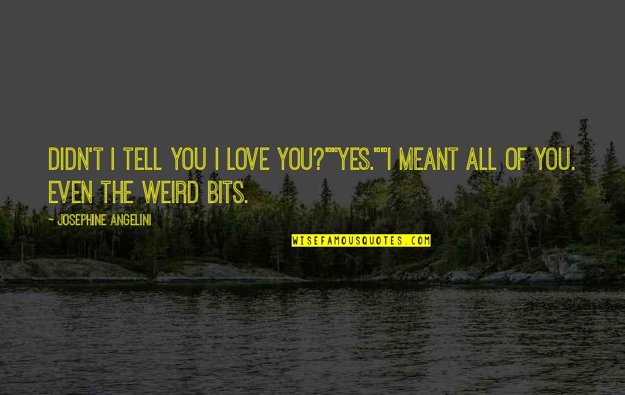 Weird I Love You Quotes By Josephine Angelini: Didn't I tell you I love you?""Yes.""I meant