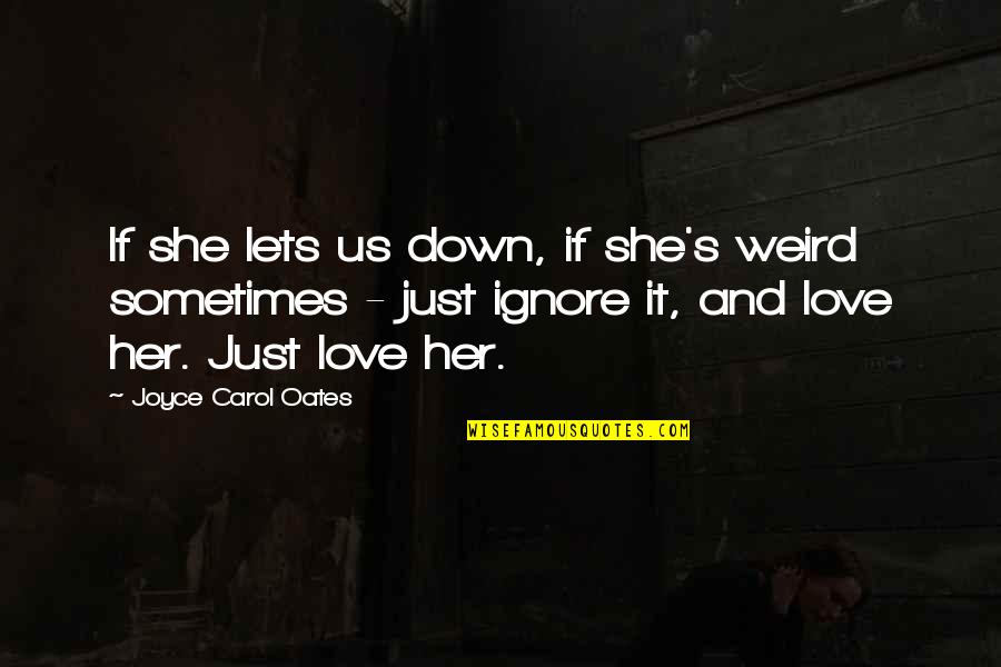 Weird I Love You Quotes By Joyce Carol Oates: If she lets us down, if she's weird