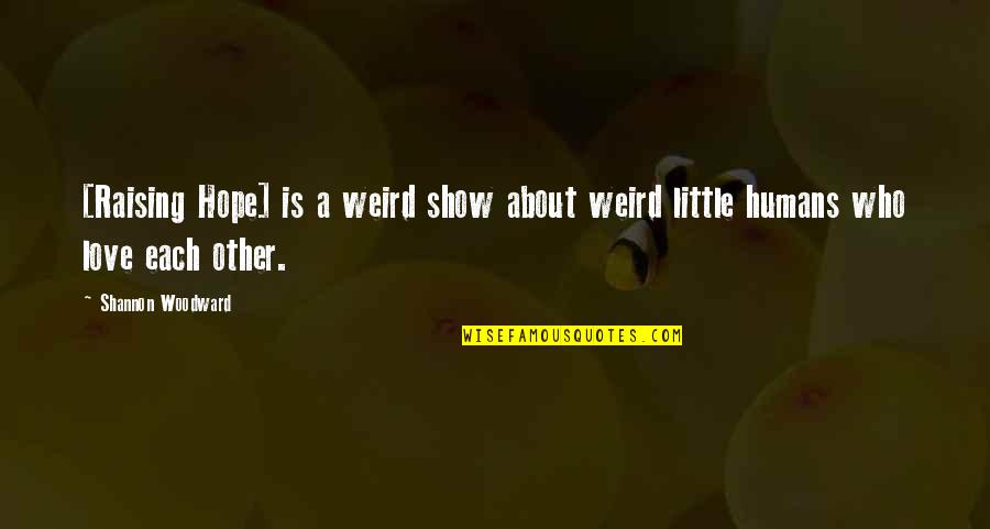 Weird I Love You Quotes By Shannon Woodward: [Raising Hope] is a weird show about weird