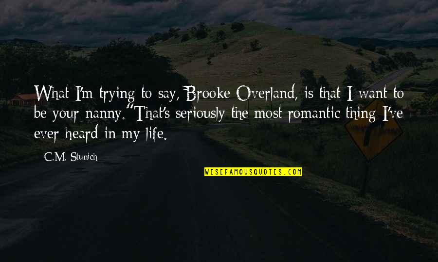 Weird Life Quotes By C.M. Stunich: What I'm trying to say, Brooke Overland, is Weird Life Quotes By C.M. Stunich: What I'm trying to say, Brooke Overland, is