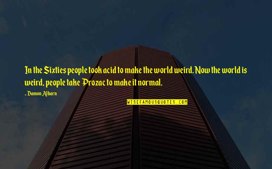 Weird Life Quotes By Damon Albarn: In the Sixties people took acid to make Weird Life Quotes By Damon Albarn: In the Sixties people took acid to make
