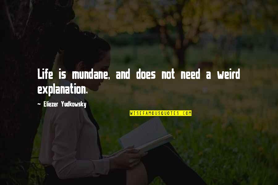Weird Life Quotes By Eliezer Yudkowsky: Life is mundane, and does not need a Weird Life Quotes By Eliezer Yudkowsky: Life is mundane, and does not need a
