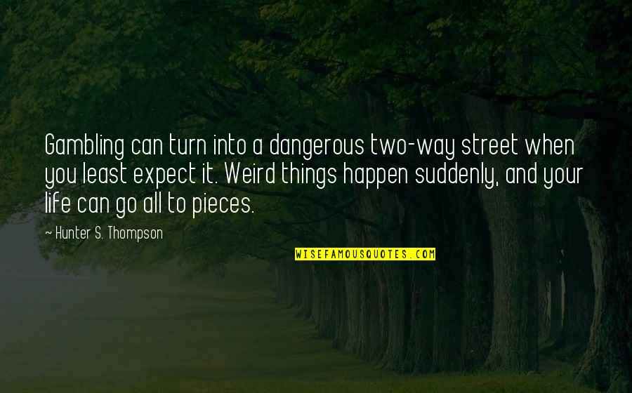 Weird Life Quotes By Hunter S. Thompson: Gambling can turn into a dangerous two-way street Weird Life Quotes By Hunter S. Thompson: Gambling can turn into a dangerous two-way street