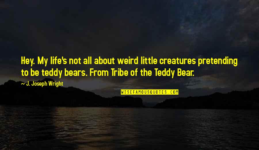 Weird Life Quotes By J. Joseph Wright: Hey. My life's not all about weird little Weird Life Quotes By J. Joseph Wright: Hey. My life's not all about weird little