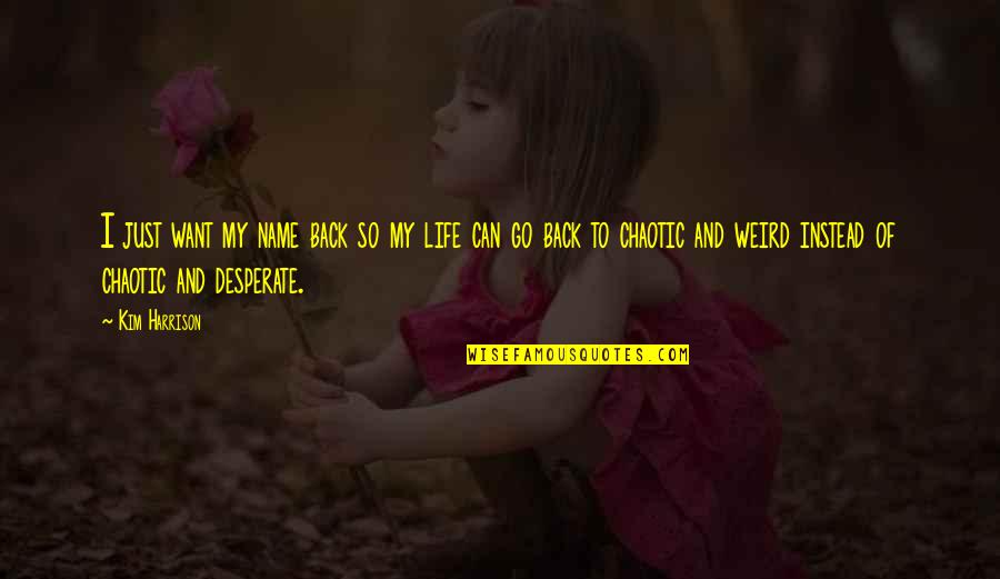 Weird Life Quotes By Kim Harrison: I just want my name back so my Weird Life Quotes By Kim Harrison: I just want my name back so my