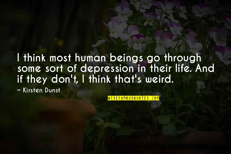 Weird Life Quotes By Kirsten Dunst: I think most human beings go through some Weird Life Quotes By Kirsten Dunst: I think most human beings go through some