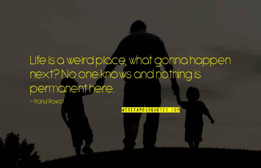 Weird Life Quotes By Rahul Rawat: Life is a weird place, what gonna happen Weird Life Quotes By Rahul Rawat: Life is a weird place, what gonna happen
