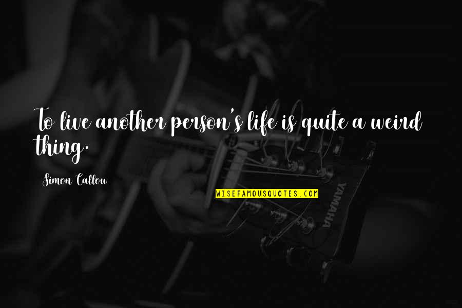 Weird Life Quotes By Simon Callow: To live another person's life is quite a Weird Life Quotes By Simon Callow: To live another person's life is quite a