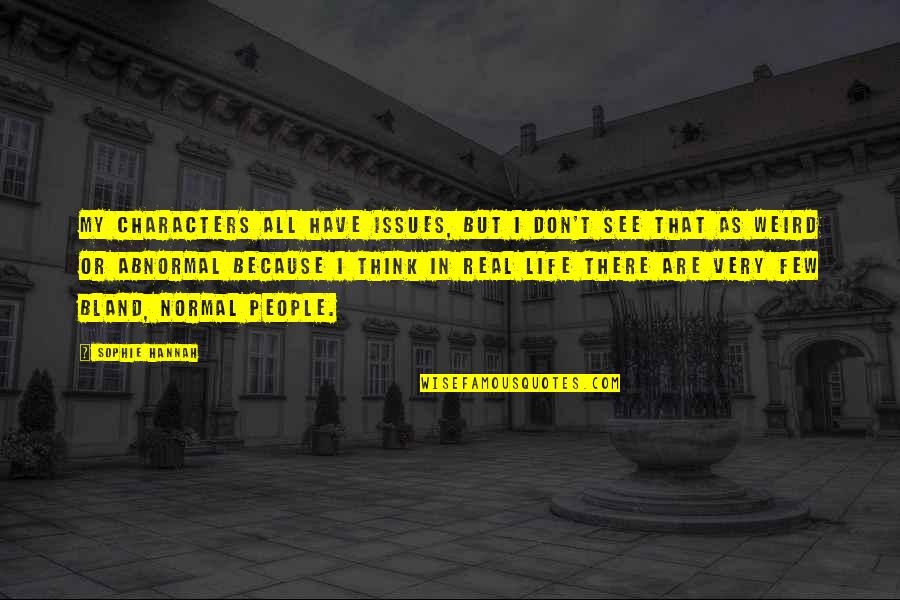 Weird Life Quotes By Sophie Hannah: My characters all have issues, but I don't Weird Life Quotes By Sophie Hannah: My characters all have issues, but I don't