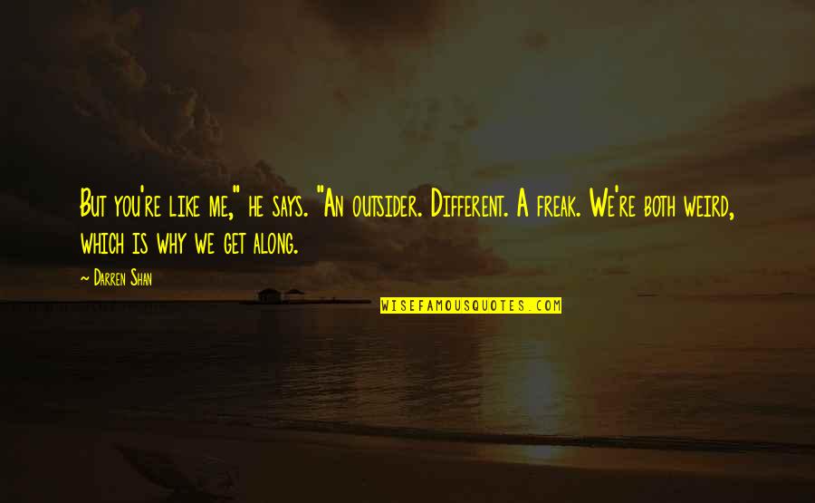 Weird Me Quotes By Darren Shan: But you're like me," he says. "An outsider.