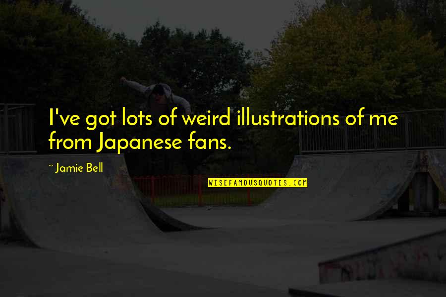 Weird Me Quotes By Jamie Bell: I've got lots of weird illustrations of me