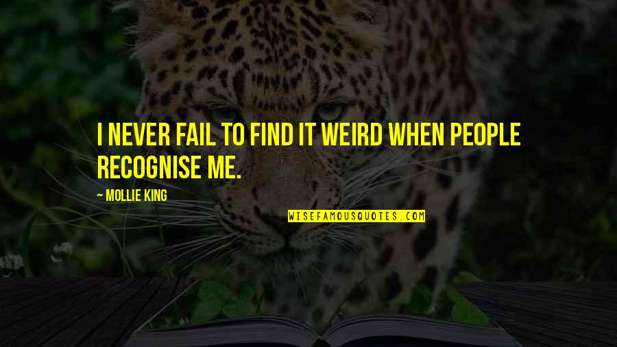 Weird Me Quotes By Mollie King: I never fail to find it weird when