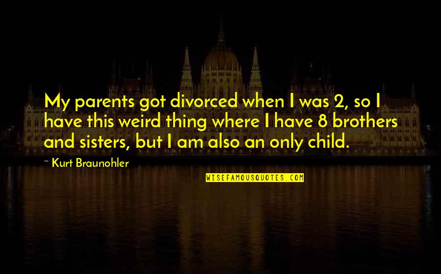 Weird Parents Quotes By Kurt Braunohler: My parents got divorced when I was 2,