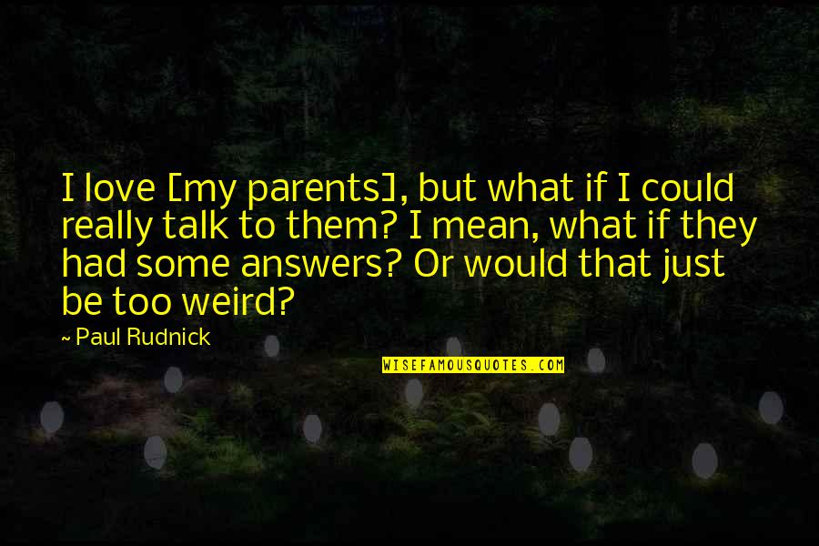 Weird Parents Quotes By Paul Rudnick: I love [my parents], but what if I