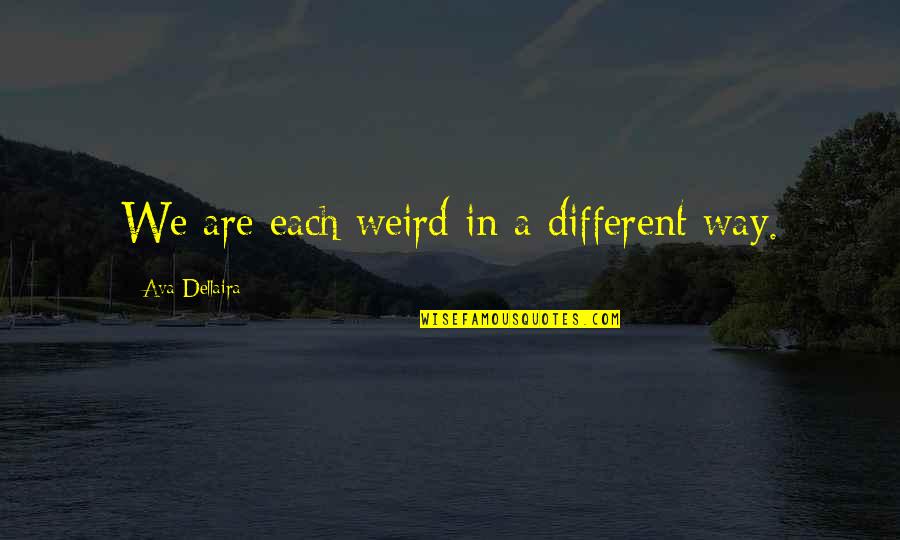 Weird People Quotes By Ava Dellaira: We are each weird in a different way.