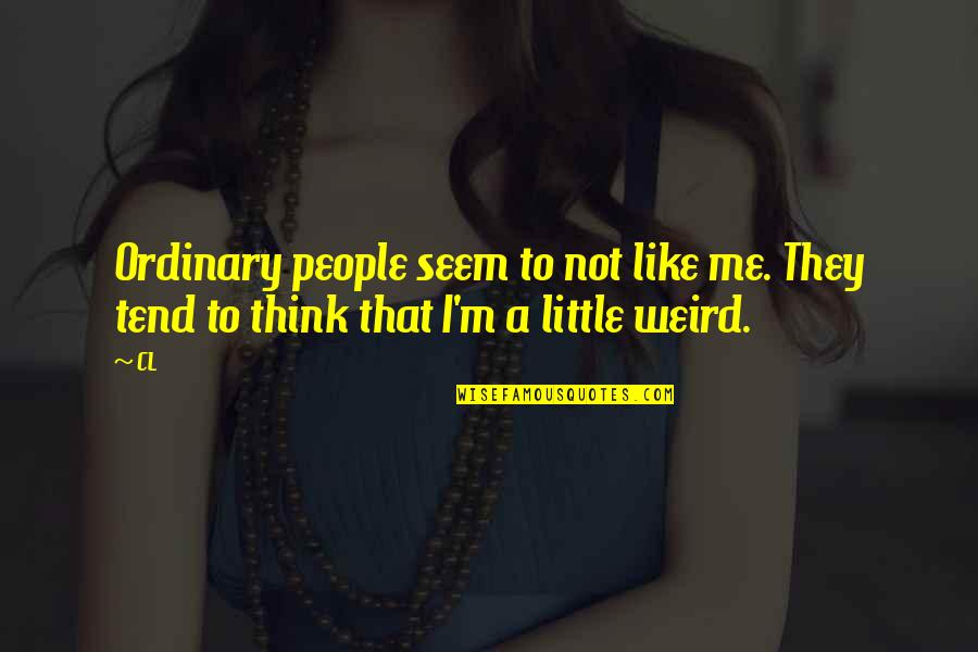 Weird People Quotes By CL: Ordinary people seem to not like me. They