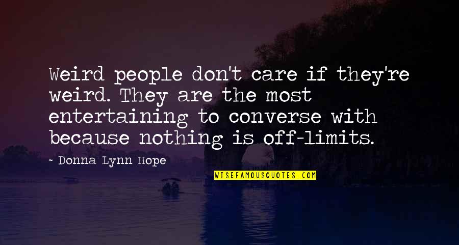 Weird People Quotes By Donna Lynn Hope: Weird people don't care if they're weird. They