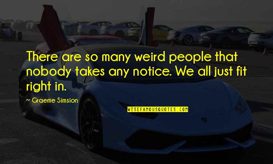 Weird People Quotes By Graeme Simsion: There are so many weird people that nobody