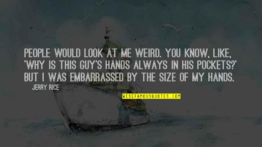 Weird People Quotes By Jerry Rice: People would look at me weird. You know,