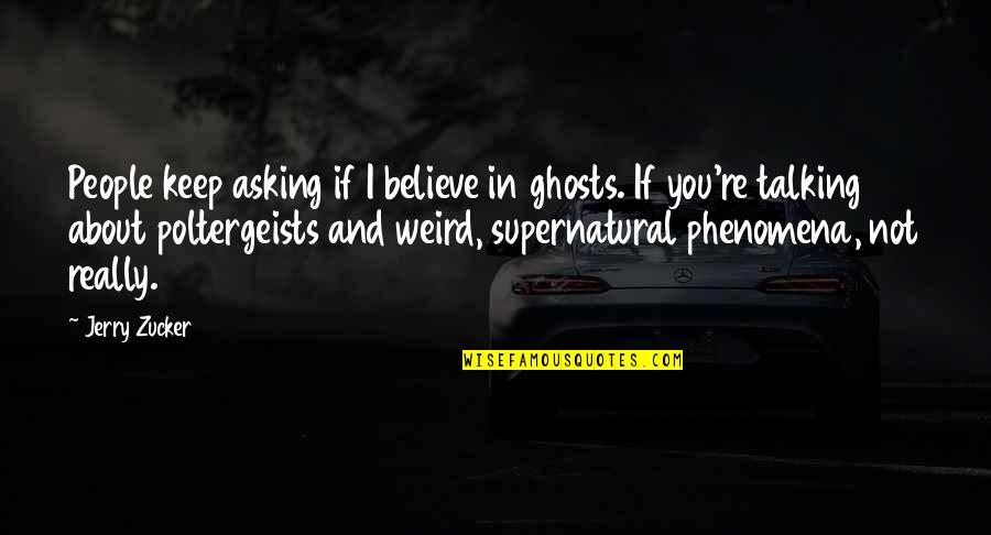 Weird People Quotes By Jerry Zucker: People keep asking if I believe in ghosts.