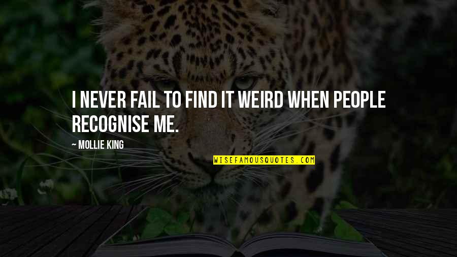 Weird People Quotes By Mollie King: I never fail to find it weird when