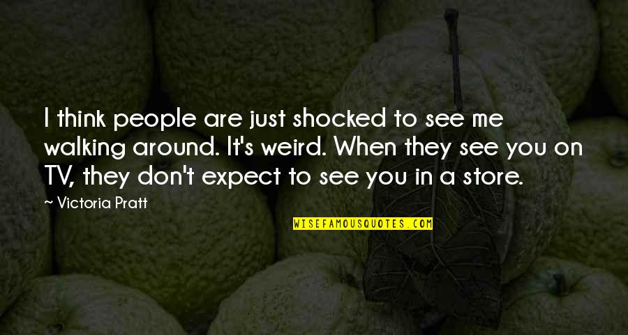 Weird People Quotes By Victoria Pratt: I think people are just shocked to see