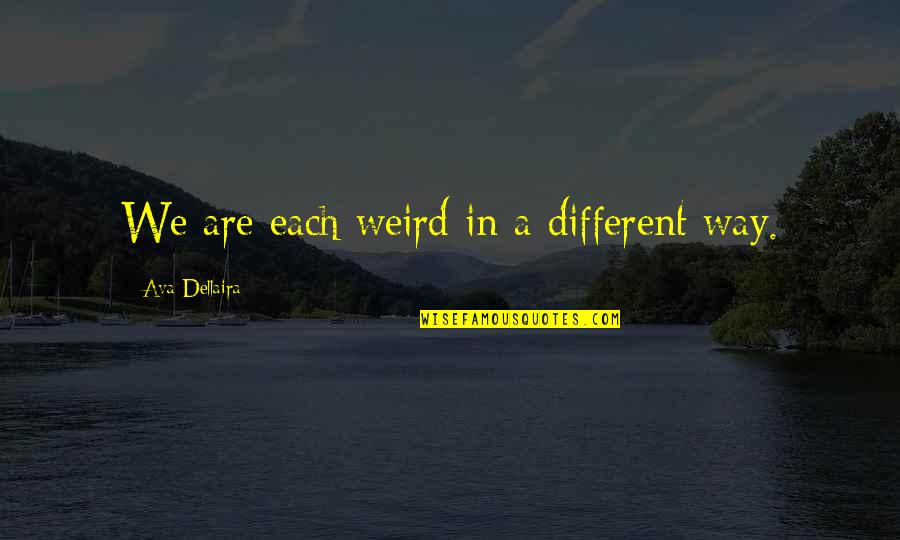 Weird Personality Quotes By Ava Dellaira: We are each weird in a different way. Weird Personality Quotes By Ava Dellaira: We are each weird in a different way.