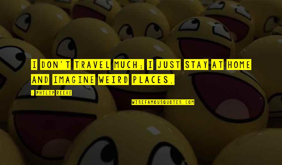 Weird Places Quotes By Philip Reeve: I don't travel much; I just stay at