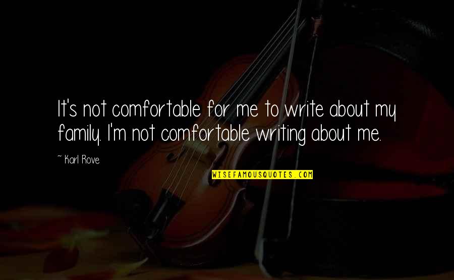 Weird Poetry Quotes By Karl Rove: It's not comfortable for me to write about Weird Poetry Quotes By Karl Rove: It's not comfortable for me to write about