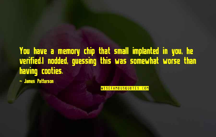 Weird Quotes And Quotes By James Patterson: You have a memory chip that small implanted Weird Quotes And Quotes By James Patterson: You have a memory chip that small implanted