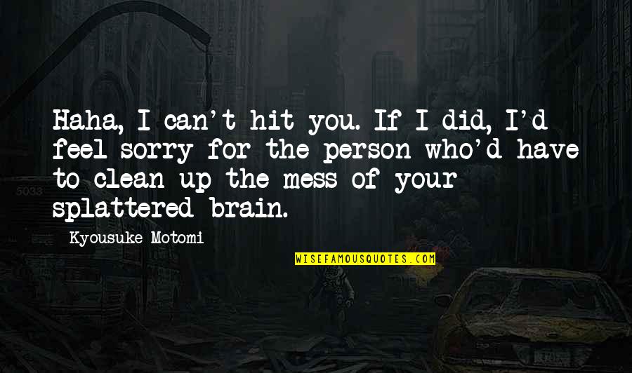 Weird Quotes And Quotes By Kyousuke Motomi: Haha, I can't hit you. If I did, Weird Quotes And Quotes By Kyousuke Motomi: Haha, I can't hit you. If I did,