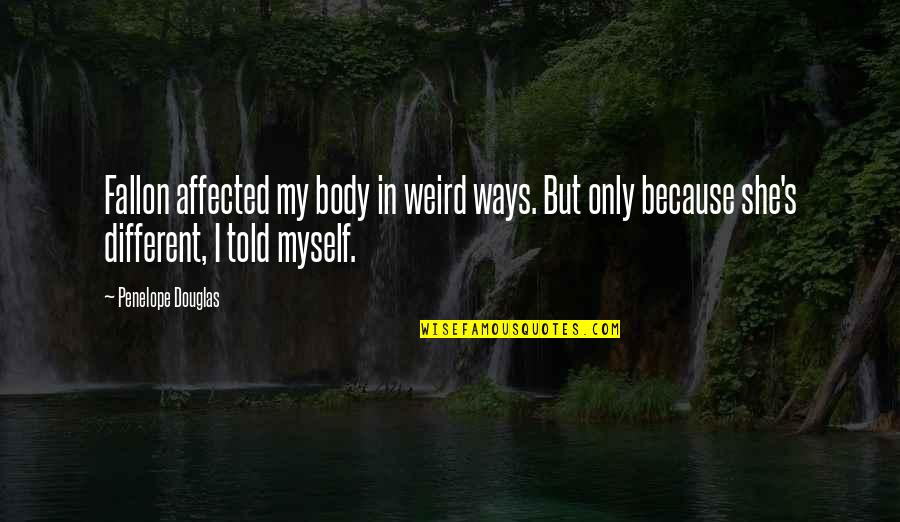 Weird Quotes And Quotes By Penelope Douglas: Fallon affected my body in weird ways. But Weird Quotes And Quotes By Penelope Douglas: Fallon affected my body in weird ways. But