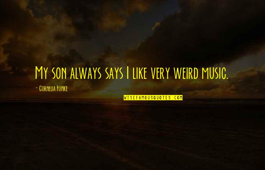 Weird Quotes By Cornelia Funke: My son always says I like very weird