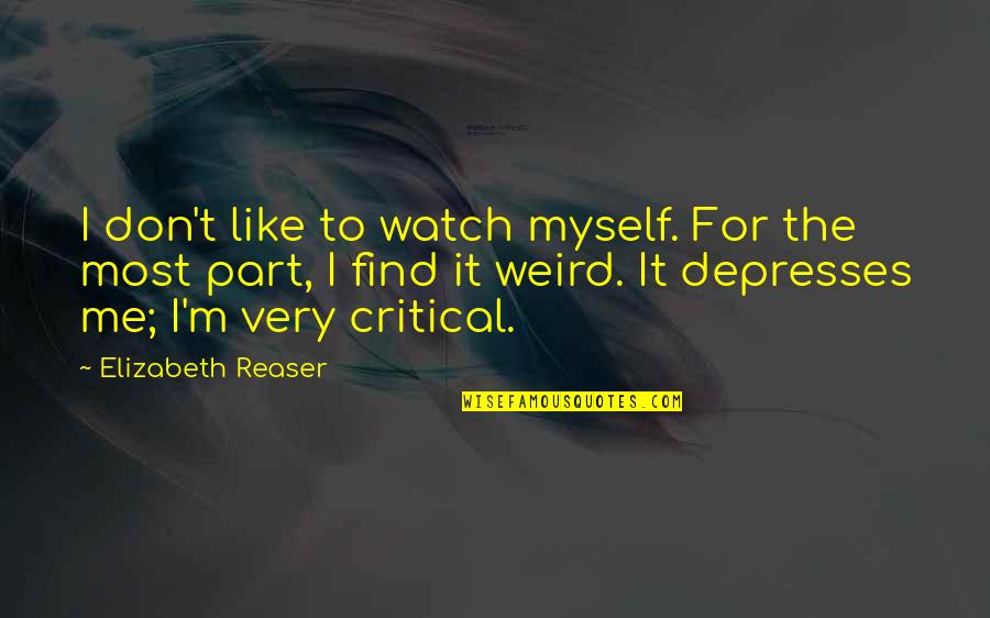 Weird Quotes By Elizabeth Reaser: I don't like to watch myself. For the