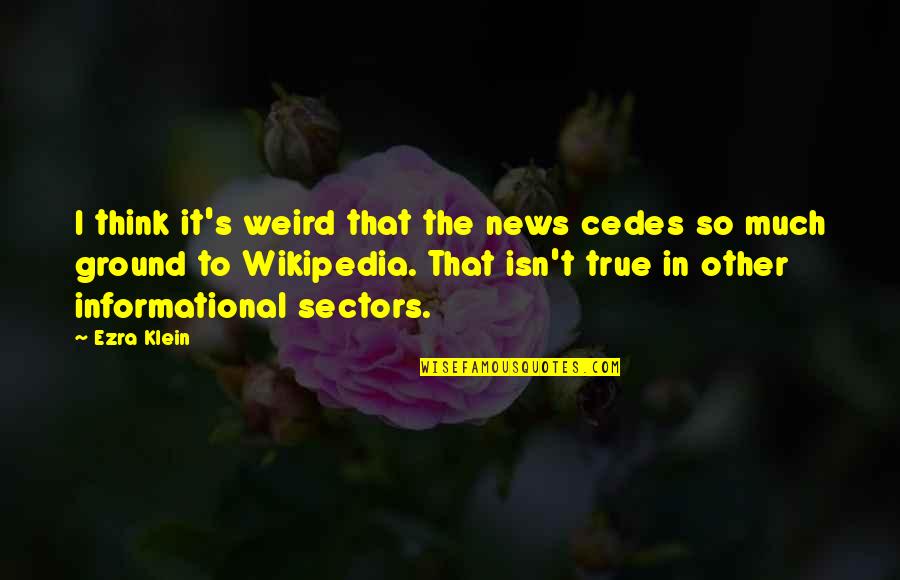 Weird Quotes By Ezra Klein: I think it's weird that the news cedes