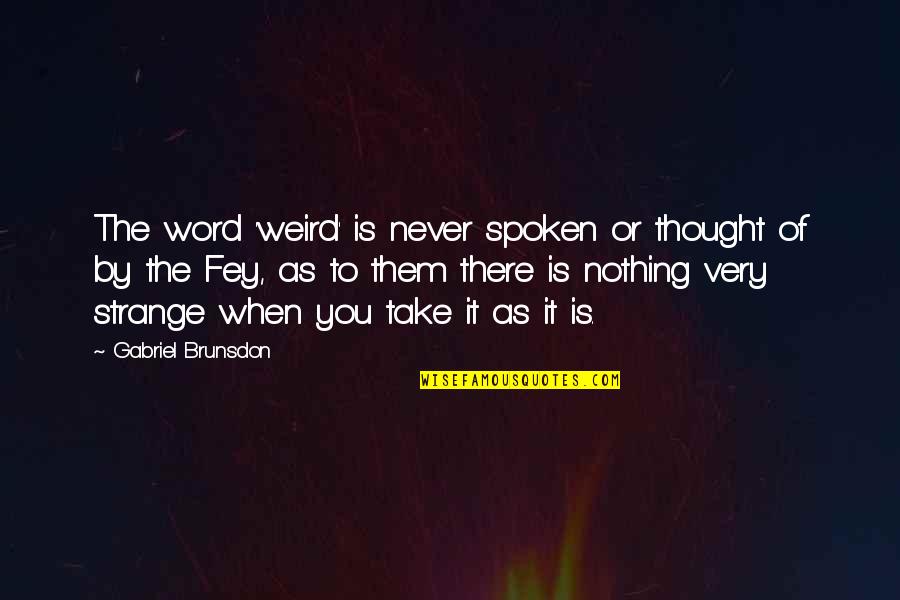 Weird Quotes By Gabriel Brunsdon: The word 'weird' is never spoken or thought